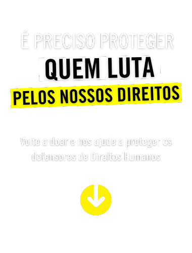 Volte a doar e nos ajude a proteger os defensores dos Direitos Humanos.
